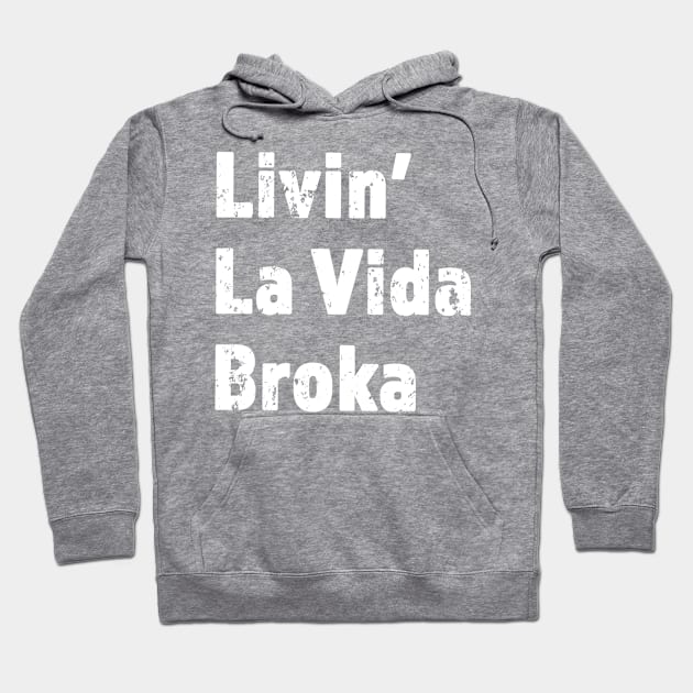 Livin La Vida Broka - Funny Gift For Todays Times - White Lettering Design - Distressed Look Hoodie by RKP'sTees
